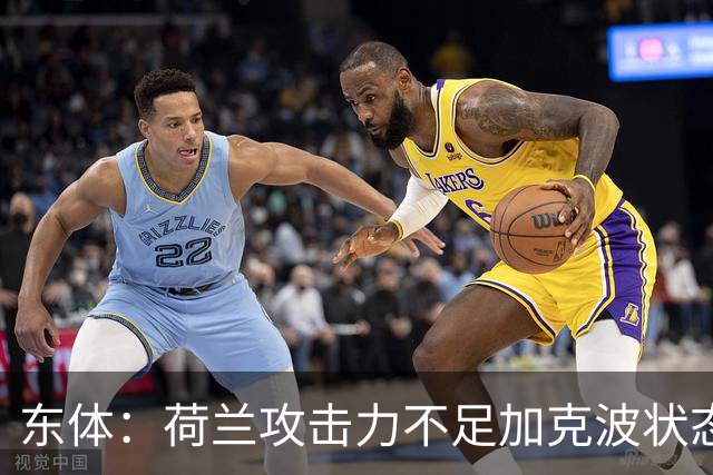 东体：荷兰攻击力不足加克波状态糟糕，防线廷伯伤退带来麻烦